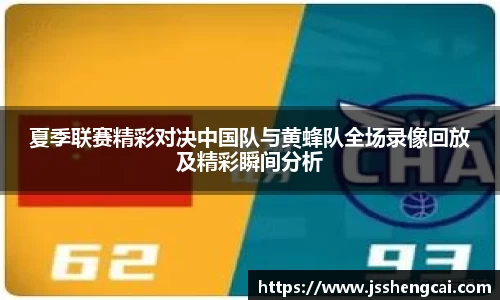夏季联赛精彩对决中国队与黄蜂队全场录像回放及精彩瞬间分析